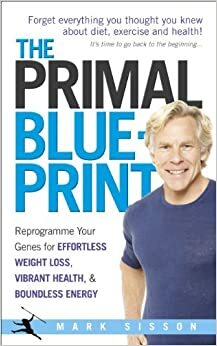 The Primal Blueprint: Reprogramme your genes for effortless weight loss, vibrant health and boundless energy by Mark Sisson