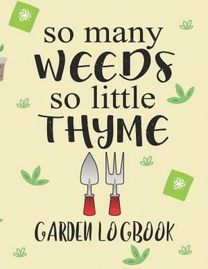 So Many Weeds So Little Thyme: Gardening Log Book to Write in Your Own Plant Care Ideas and Planting Schedule Organizer by Emily Peters