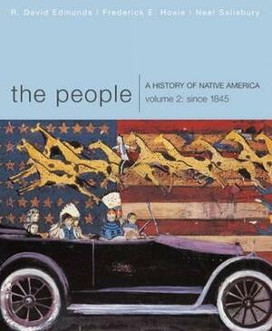 The People: A History of Native America, Volume 2: Since 1845 by Frederick E. Hoxie, Neal Salisbury, R. David Edmunds
