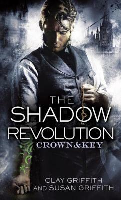 The Shadow Revolution: Crown & Key by Susan Griffith, Clay Griffith