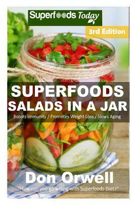 Superfoods Salads In A Jar: Over 55 Quick & Easy Gluten Free Low Cholesterol Whole Foods Recipes full of Antioxidants & Phytochemicals by Don Orwell