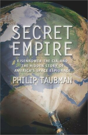 Secret Empire: Eisenhower, the CIA, and the Hidden Story of America's Space Espionage by Philip Taubman