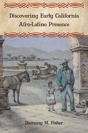 Discovering Early California Afro-Latino Presence by Damany M. Fisher