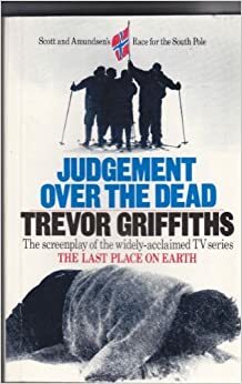 Judgement over the Dead: The Screenplay of the Last Place on Earth by Trevor Griffiths