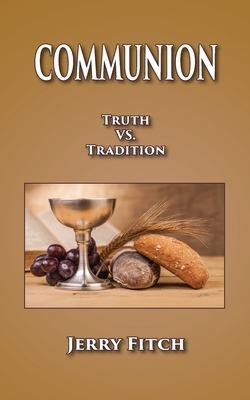 Communion: Truth vs. Tradition by Jerry Fitch