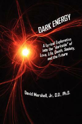 Dark Energy: A Lyrical Exploration Into the Darkside of Love, Life, Death, Society, and the Future by Jr. David Marshall, David Marshall