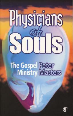 Physicians of Souls: The Gospel Ministry by Peter Masters