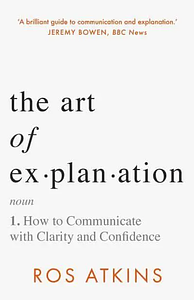 The Art of Explanation by Ros Atkins