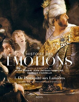 Histoire des émotions, vol. 1: De l'Antiquité aux Lumières by Jean-Jacques Courtine, Alain Corbin, Georges Vigarello