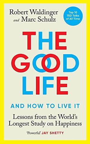 The Good Life: Lessons from the World's Longest Scientific Study of Happiness by Robert Waldinger, Marc Schulz