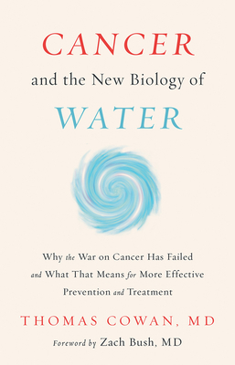 Cancer and the New Biology of Water by Thomas Cowan