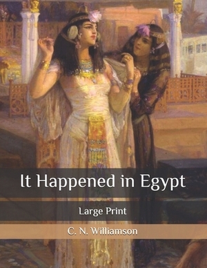 It Happened in Egypt: Large Print by A.M. Williamson, C.N. Williamson