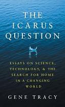 The Icarus Question: Essays on Science, Technology, and the Search for Home in a Changing World by Sally Davies