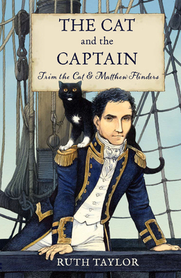 The Cat and the Captain: Trim the Cat and Matthew Flinders by Ruth Taylor