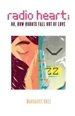 Radio Heart; Or, How Robots Fall Out of Love by Margaret Rhee