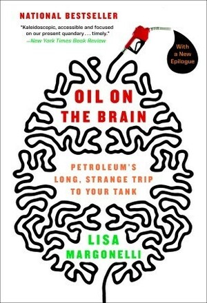 Oil on the Brain: Petroleum's Long, Strange Trip to Your Tank by Lisa Margonelli