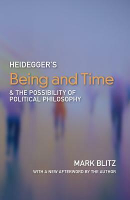 Heidegger's Being and Time and the Possibility of Political Philosophy by Mark Blitz