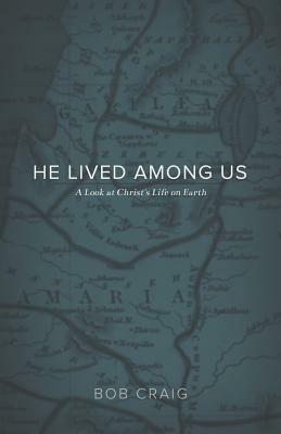 He Lived Among Us: A Look at Christ's Life on Earth by Bob Craig