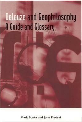 Deleuze and Geophilosophy: A Guide and Glossary by Mark Bonta, John Protevi