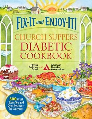 Fix-It and Enjoy-It! Church Suppers Diabetic Cookbook: 500 Great Stove-Top and Oven Recipes-- For Everyone! by Phyllis Good