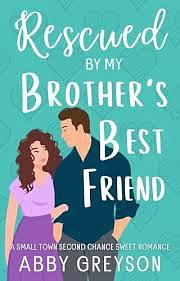 Rescued By My Brother's Best Friend by Abby Greyson