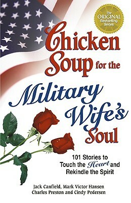 Chicken Soup for the Military Wife's Soul: Stories to Touch the Heart and Rekindle the Spirit (Chicken Soup for the Soul) by Mark Victor Hansen, Jack Canfield