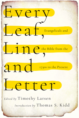 Every Leaf, Line, and Letter: Evangelicals and the Bible from the 1730s to the Present by 