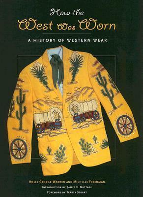 How the West Was Worn: A History of Western Wear by Holly George-Warren, Michelle Freedman