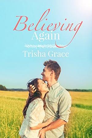 Believing Again by Trisha Grace