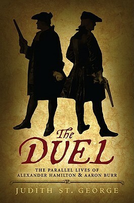 The Duel: The Parallel Lives of Alexander Hamilton and Aaron Burr by Judith St. George