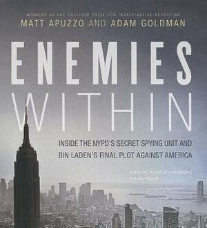 Enemies Within: Inside the NYPD's Secret Spying Unit and Bin Laden's Final Plot Against America by Matt Apuzzo, Adam Goldman