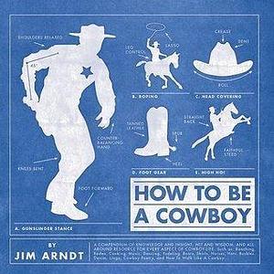 How to Be a Cowboy by Jim Arndt, Jim Arndt