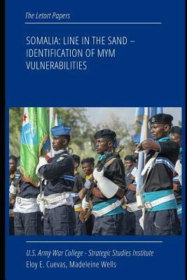 Somalia: Line in the Sand--Identification of MYM Vulnerabilities by Strategic Studies Institute, Madeleine Wells, Eloy E. Cuevas