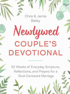 Newlywed Couple's Devotional: 52 Weeks of Everyday Scripture, Reflections, and Prayers for a God-Centered Marriage by Chris Bailey