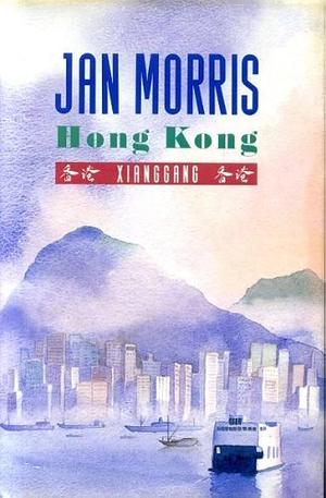 Hong Kong: Xianggang by Jan Morris