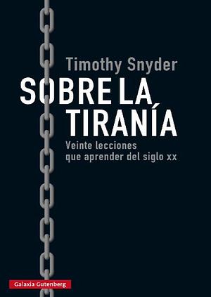 Sobre La Tiranía: Veinte lecciones que aprender del siglo xx by Timothy Snyder