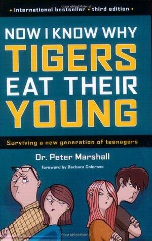 Now I Know Why Tigers Eat Their Young: Surviving a New Generation of Teenagers by Peter Marshall