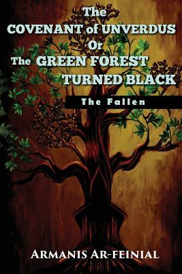 The Covenant of Unverdus or the Green Forest Turned Black: The Fallen by Armanis Ar-Feinial