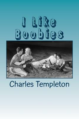 I Like Boobies: and other silly songs and poems by Charles Templeton