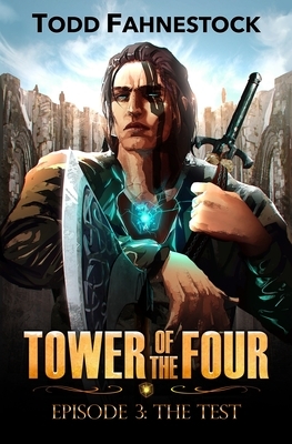 Tower of the Four, Episode 3: The Test by Todd Fahnestock