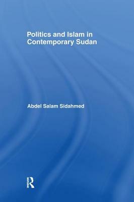 Politics and Islam in Contemporary Sudan by Abdel Salam Sidahmed