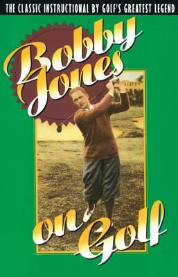 Bobby Jones on Golf: The Classic Instructional by Golf's Greatest Legend by Robert Tyre Jones