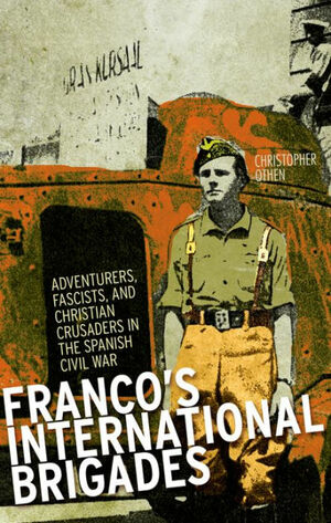 Franco's International Brigades: Adventurers, Fascists, and Christian Crusaders in the Spanish Civil War by Christopher Othen