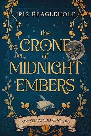 The Crone of Midnight Embers by Iris Beaglehole