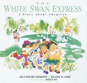 The White Swan Express: A Story about Adoption by Elaine M. Aoki, Jean Davies Okimoto, Meilo So