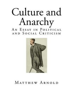 Culture and Anarchy: An Essay in Political and Social Criticism by Matthew Arnold