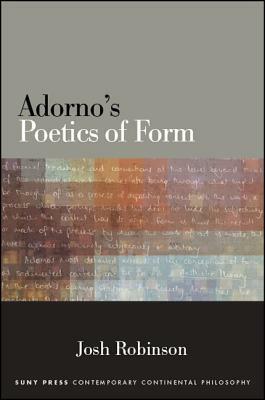 Adorno's Poetics of Form by Josh Robinson