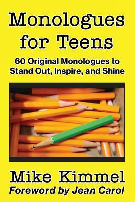 Monologues for Teens: 60 Original Monologues to Stand Out, Inspire, and Shine by Mike Kimmel