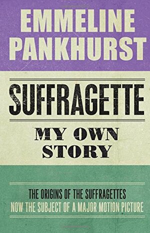 Suffragette: My Own Story by Emmeline Pankhurst