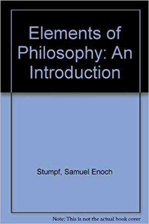 Elements of Philosophy: An Introduction by Samuel Enoch Stumpf
